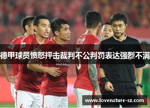 德甲球员愤怒抨击裁判不公判罚表达强烈不满