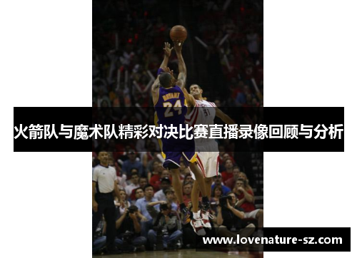 火箭队与魔术队精彩对决比赛直播录像回顾与分析