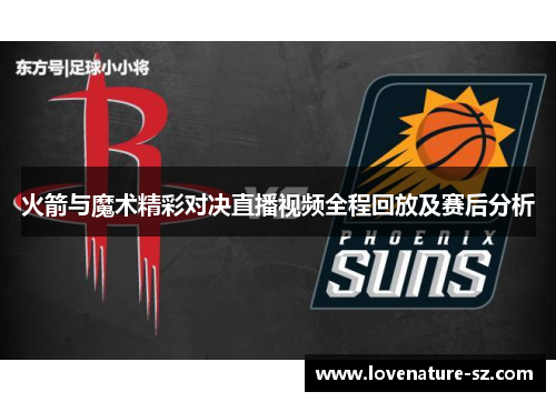 火箭与魔术精彩对决直播视频全程回放及赛后分析