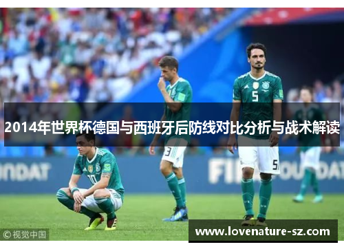 2014年世界杯德国与西班牙后防线对比分析与战术解读