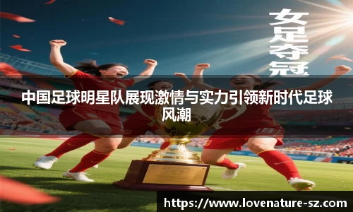 中国足球明星队展现激情与实力引领新时代足球风潮
